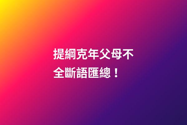 提綱克年父母不全斷語匯總！